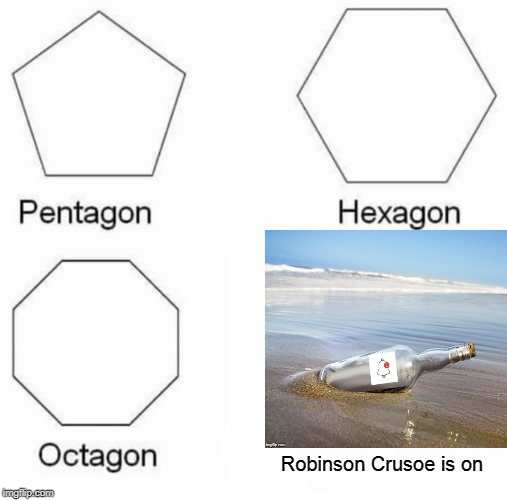 Pentagon Hexagon Octagon Meme | Robinson Crusoe is on | image tagged in memes,pentagon hexagon octagon | made w/ Imgflip meme maker