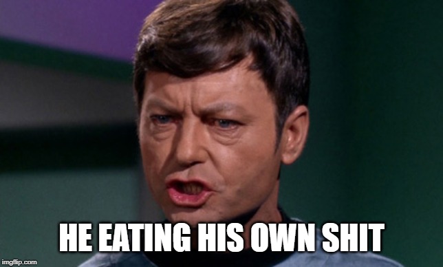 Dr McCoy saying Shit | HE EATING HIS OWN SHIT | image tagged in dr mccoy saying shit | made w/ Imgflip meme maker