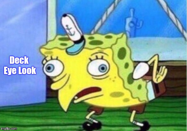 Mocking Spongebob Meme | Deck Eye Look | image tagged in memes,mocking spongebob,the great awakening | made w/ Imgflip meme maker