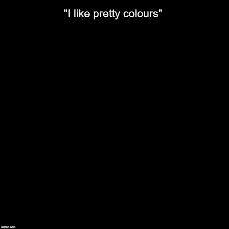 Pretty Colours | "I like pretty colours" | | image tagged in charts,pie charts,hi | made w/ Imgflip chart maker