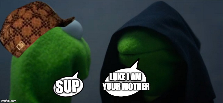 Evil Kermit Meme | LUKE I AM YOUR MOTHER; SUP | image tagged in memes,evil kermit | made w/ Imgflip meme maker