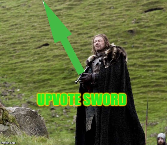 GOT Sword | UPVOTE SWORD | image tagged in got sword | made w/ Imgflip meme maker