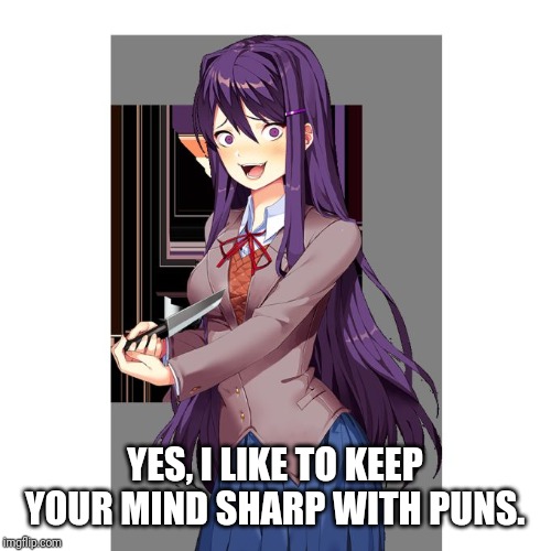 Yuri and knife | YES, I LIKE TO KEEP YOUR MIND SHARP WITH PUNS. | image tagged in yuri and knife | made w/ Imgflip meme maker
