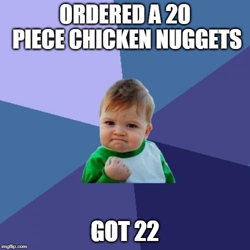 Success Kid Meme | ORDERED A 20 PIECE CHICKEN NUGGETS; GOT 22 | image tagged in memes,success kid | made w/ Imgflip meme maker