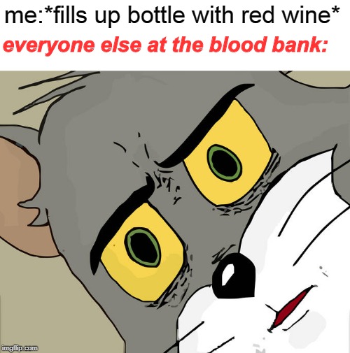 Unsettled Tom | me:*fills up bottle with red wine*; everyone else at the blood bank: | image tagged in memes,unsettled tom | made w/ Imgflip meme maker