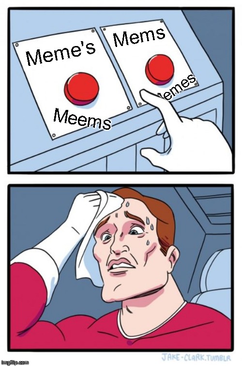 Two Buttons Meme | Meme's Mems Meems 'emes | image tagged in memes,two buttons | made w/ Imgflip meme maker
