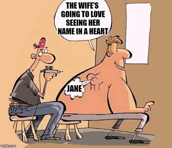 oooops! | THE WIFE'S GOING TO LOVE SEEING HER NAME IN A HEART; JANE | image tagged in tattoo,screw up,ha ha | made w/ Imgflip meme maker