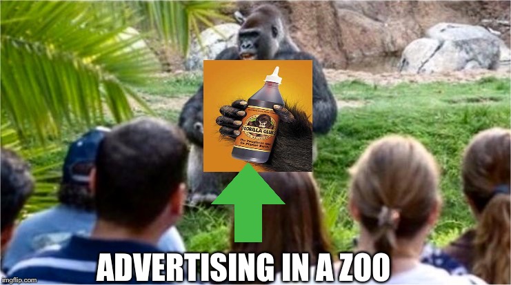 Gorilla Glue |  ADVERTISING IN A ZOO | image tagged in gorilla glue | made w/ Imgflip meme maker