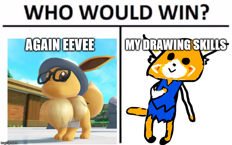 Who Would Win? Meme | AGAIN EEVEE; MY DRAWING SKILLS | image tagged in memes,who would win | made w/ Imgflip meme maker
