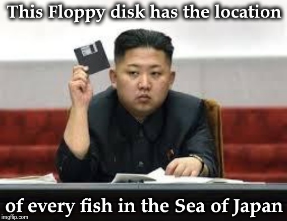 His evil plan for World Domination | This Floppy disk has the location; of every fish in the Sea of Japan | image tagged in kim jong un,gone fishing,weapon of mass destruction,tuna,marketing,deadpool | made w/ Imgflip meme maker