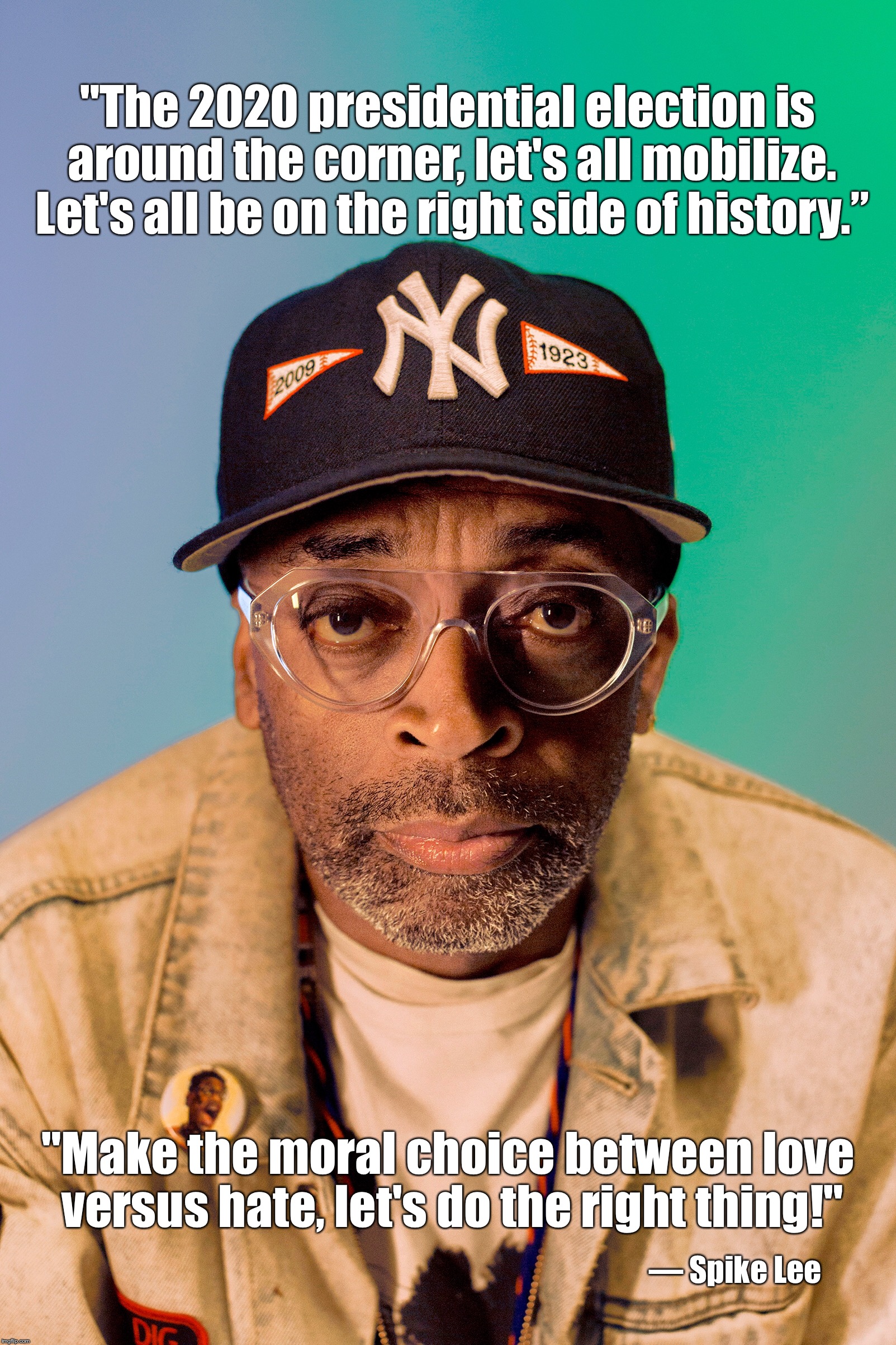 Do the right thing |  "The 2020 presidential election is around the corner, let's all mobilize. Let's all be on the right side of history.”; "Make the moral choice between love versus hate, let's do the right thing!"; — Spike Lee | image tagged in donald trump,spike lee,love,hate | made w/ Imgflip meme maker