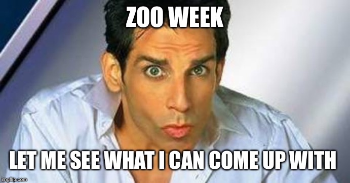 Zoolander | ZOO WEEK LET ME SEE WHAT I CAN COME UP WITH | image tagged in zoolander | made w/ Imgflip meme maker