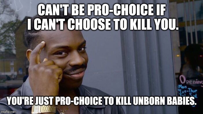 Roll Safe Think About It Meme | CAN'T BE PRO-CHOICE IF I CAN'T CHOOSE TO KILL YOU. YOU'RE JUST PRO-CHOICE TO KILL UNBORN BABIES. | image tagged in memes,roll safe think about it | made w/ Imgflip meme maker