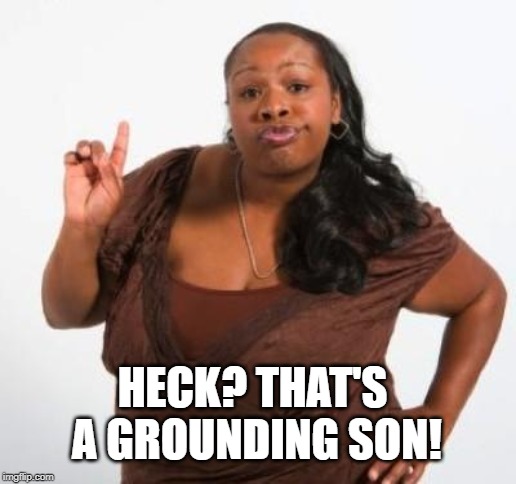 sassy black woman | HECK? THAT'S A GROUNDING SON! | image tagged in sassy black woman | made w/ Imgflip meme maker