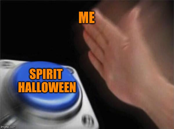 Blank Nut Button Meme | ME; SPIRIT HALLOWEEN | image tagged in memes,blank nut button | made w/ Imgflip meme maker