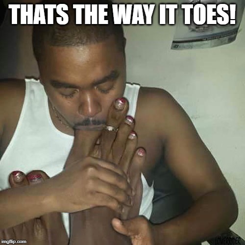 THATS THE WAY IT TOES! | made w/ Imgflip meme maker