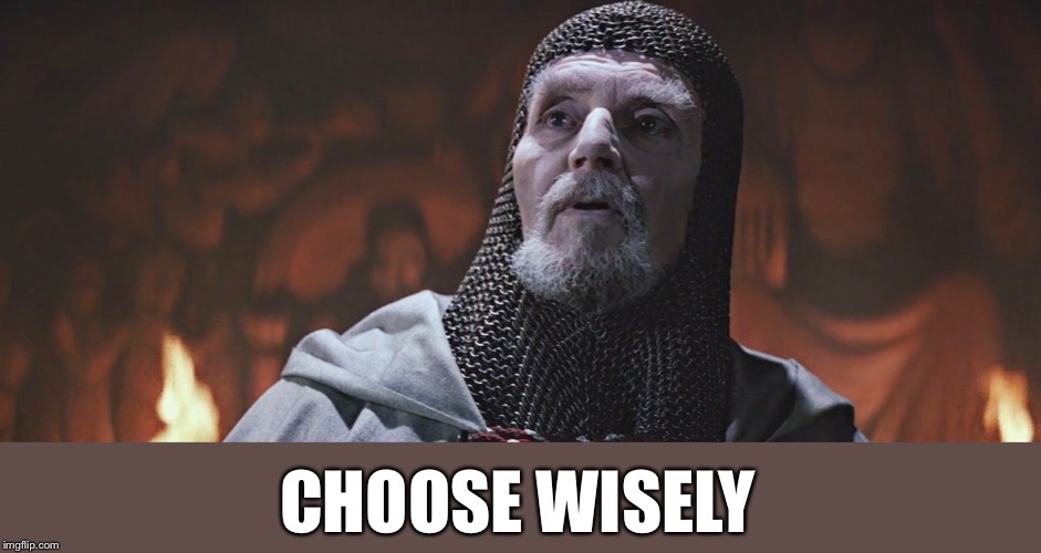 Choose Wisely | CHOOSE WISELY | image tagged in choose wisely | made w/ Imgflip meme maker