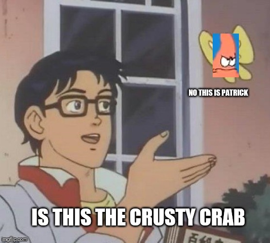 Is This A Pigeon Meme | NO THIS IS PATRICK; IS THIS THE CRUSTY CRAB | image tagged in memes,is this a pigeon | made w/ Imgflip meme maker