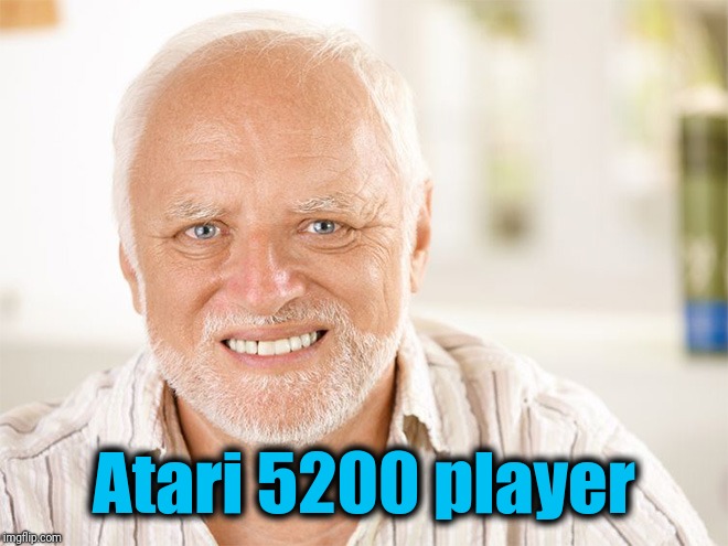 Awkward smiling old man | Atari 5200 player | image tagged in awkward smiling old man | made w/ Imgflip meme maker