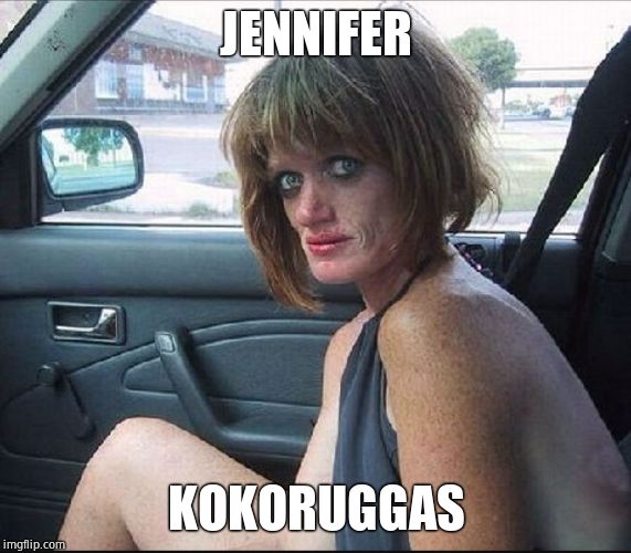 crack whore hooker | JENNIFER KOKORUGGAS | image tagged in crack whore hooker | made w/ Imgflip meme maker