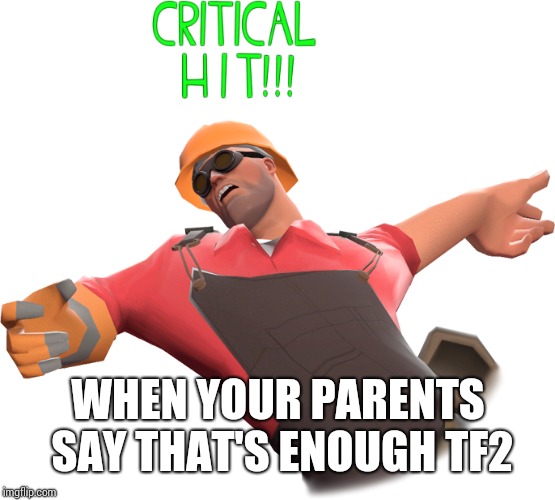 TF2 CRITICAL HIT | WHEN YOUR PARENTS SAY THAT'S ENOUGH TF2 | image tagged in tf2 critical hit | made w/ Imgflip meme maker