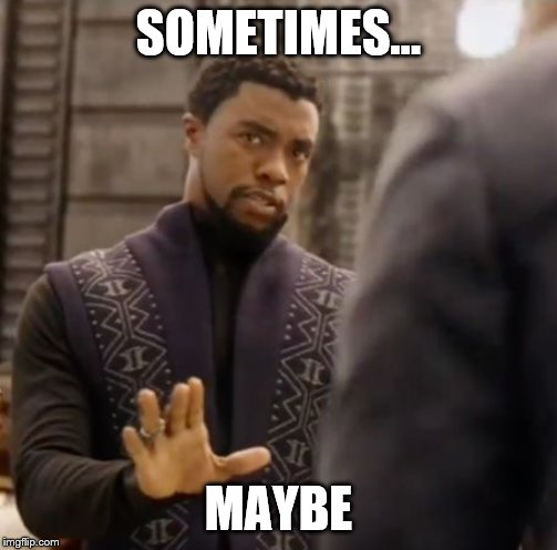 We don't do that here | SOMETIMES... MAYBE | image tagged in we don't do that here | made w/ Imgflip meme maker