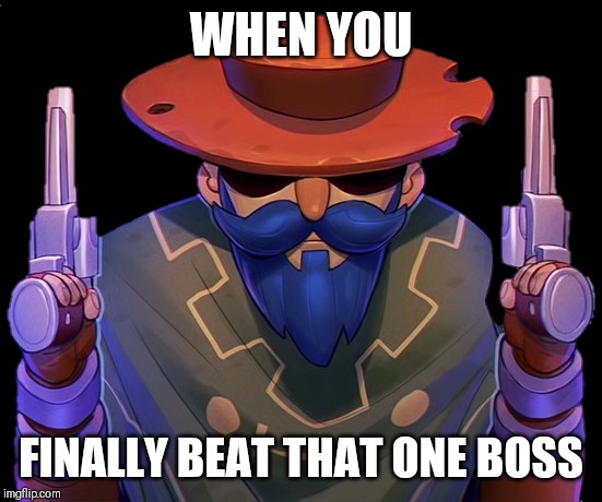 Slinger Of Guns | WHEN YOU; FINALLY BEAT THAT ONE BOSS | image tagged in slinger of guns | made w/ Imgflip meme maker