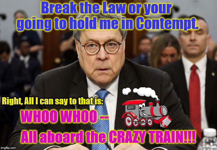 Crazy Train | Break the Law or your going to hold me in Contempt. Right, All I can say to that is:; WHOO WHOO --; All aboard the CRAZY TRAIN!!! | image tagged in bill barr zombie,crazy train | made w/ Imgflip meme maker
