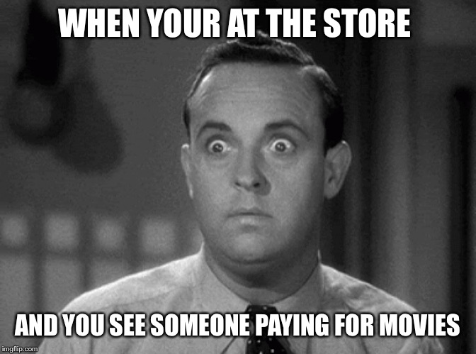Did I just time travel back in time? I might aswell buy some CD’s from the mail then lol | WHEN YOUR AT THE STORE; AND YOU SEE SOMEONE PAYING FOR MOVIES | image tagged in shocked face | made w/ Imgflip meme maker