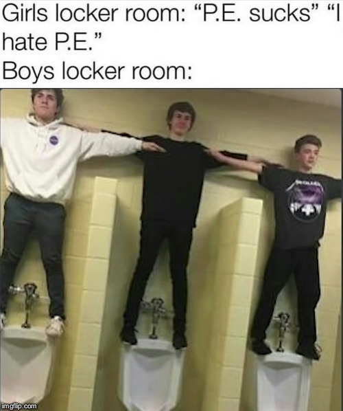 boys just want to have fun | image tagged in bois,boy,locker room talk,school,gym,girls | made w/ Imgflip meme maker