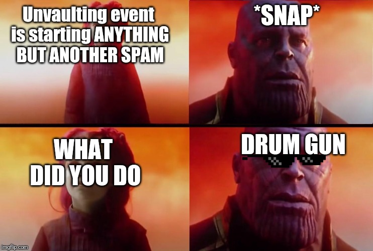 thanos what did it cost | *SNAP*; Unvaulting event is starting ANYTHING BUT ANOTHER SPAM; DRUM GUN; WHAT DID YOU DO | image tagged in thanos what did it cost | made w/ Imgflip meme maker