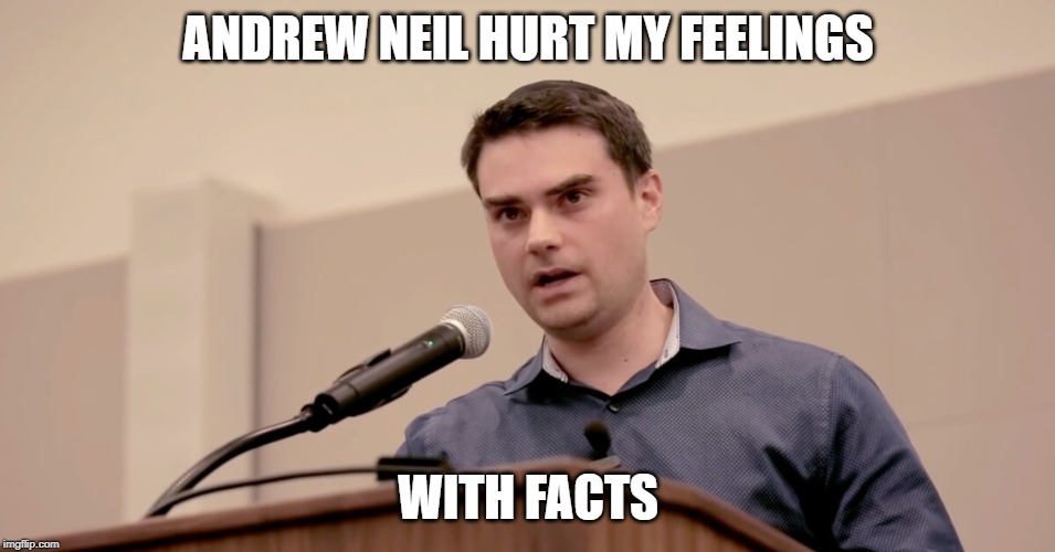 Ben Shapiro | ANDREW NEIL HURT MY FEELINGS; WITH FACTS | image tagged in ben shapiro | made w/ Imgflip meme maker