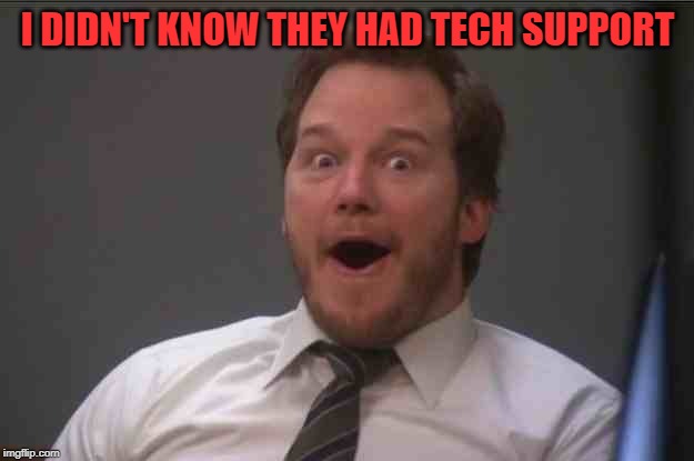 That face you make when you realize Star Wars 7 is ONE WEEK AWAY | I DIDN'T KNOW THEY HAD TECH SUPPORT | image tagged in that face you make when you realize star wars 7 is one week away | made w/ Imgflip meme maker