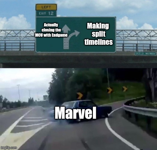 Left Exit 12 Off Ramp | Actually closing the MCU with Endgame; Making split timelines; Marvel | image tagged in memes,left exit 12 off ramp | made w/ Imgflip meme maker