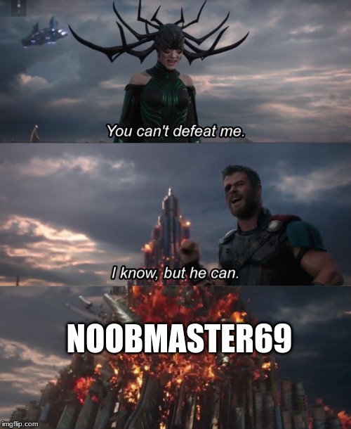 NOOBMASTER69 | image tagged in you can't defeat me | made w/ Imgflip meme maker