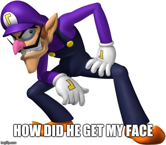 Waluigi | HOW DID HE GET MY FACE | image tagged in waluigi | made w/ Imgflip meme maker
