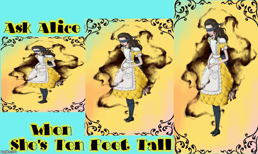 Ask Alice When           She's Ten Feet Tall | made w/ Imgflip meme maker