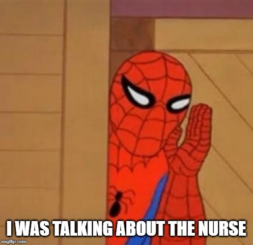 Spider-Man Whisper | I WAS TALKING ABOUT THE NURSE | image tagged in spider-man whisper | made w/ Imgflip meme maker