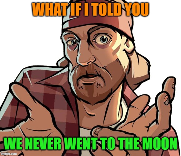 ..."JFK lives in Scotland with Janis Joplin..." | WHAT IF I TOLD YOU; WE NEVER WENT TO THE MOON | image tagged in gta san andreas,the truth,what if i told you,imgflip,funny memes,gaming | made w/ Imgflip meme maker