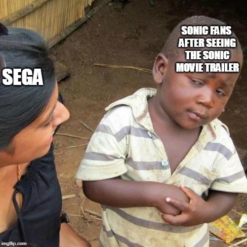 Third World Skeptical Kid | SONIC FANS AFTER SEEING THE SONIC MOVIE TRAILER; SEGA | image tagged in memes,third world skeptical kid | made w/ Imgflip meme maker