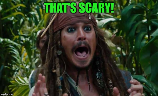 Capt Jack Sparrow Ahhh | THAT'S SCARY! | image tagged in capt jack sparrow ahhh | made w/ Imgflip meme maker