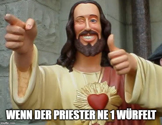 Priest | WENN DER PRIESTER NE 1 WÜRFELT | image tagged in priest | made w/ Imgflip meme maker