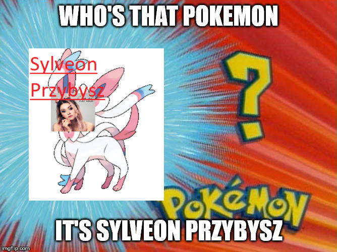 who is that pokemon -blank- | WHO'S THAT POKEMON; IT'S SYLVEON PRZYBYSZ | image tagged in who is that pokemon -blank- | made w/ Imgflip meme maker