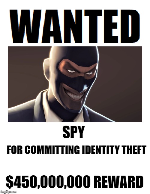 SPY; FOR COMMITTING IDENTITY THEFT; $450,000,000 REWARD | image tagged in wanted,team fortress 2,memes | made w/ Imgflip meme maker