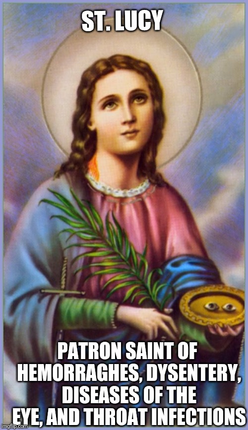 ST. LUCY; PATRON SAINT OF HEMORRAGHES, DYSENTERY, DISEASES OF THE EYE, AND THROAT INFECTIONS | made w/ Imgflip meme maker