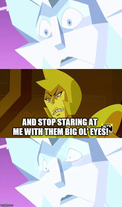 Those Eyes | AND STOP STARING AT ME WITH THEM BIG OL' EYES! | image tagged in steven universe,white diamond,cartoon network | made w/ Imgflip meme maker