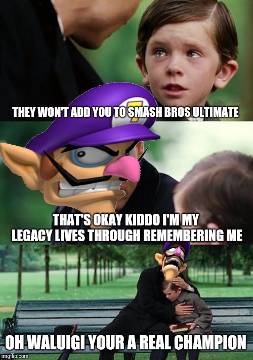 Finding Neverland | THEY WON'T ADD YOU TO SMASH BROS ULTIMATE; THAT'S OKAY KIDDO I'M MY LEGACY LIVES THROUGH REMEMBERING ME; OH WALUIGI YOUR A REAL CHAMPION | image tagged in memes,finding neverland | made w/ Imgflip meme maker