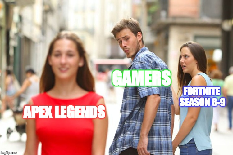 Distracted Boyfriend | GAMERS; FORTNITE SEASON 8-9; APEX LEGENDS | image tagged in memes,distracted boyfriend | made w/ Imgflip meme maker