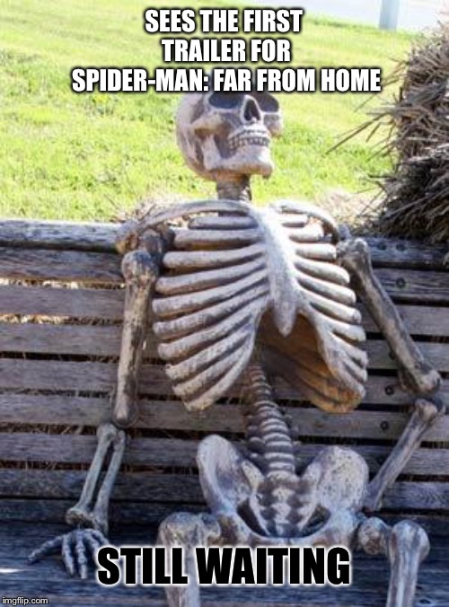 Waiting Skeleton Meme | SEES THE FIRST TRAILER FOR SPIDER-MAN: FAR FROM HOME; STILL WAITING | image tagged in memes,waiting skeleton | made w/ Imgflip meme maker