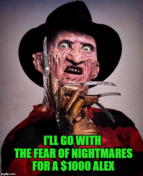 I'LL GO WITH THE FEAR OF NIGHTMARES FOR A $1000 ALEX | made w/ Imgflip meme maker